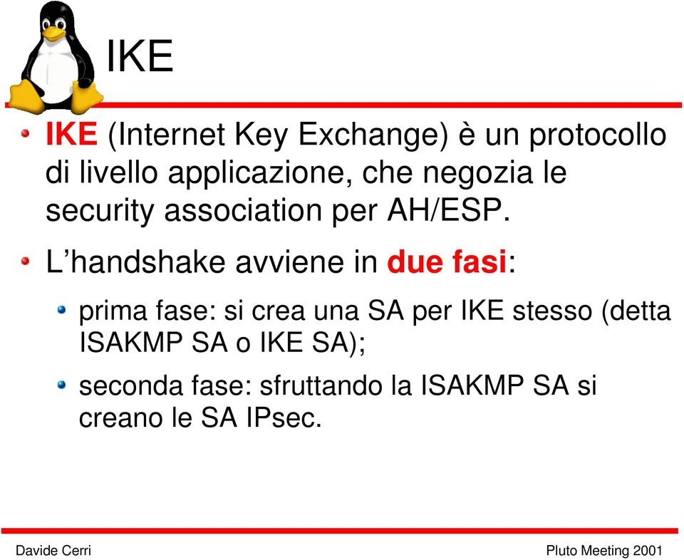 L handshake avviene in due fasi: prima fase: si crea una SA per IKE