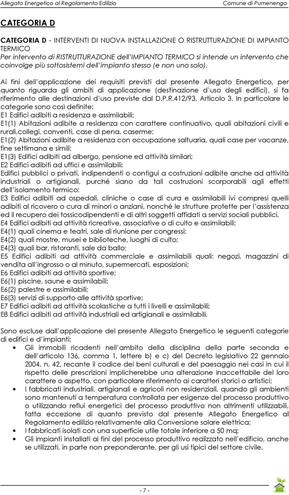 Ai fini dell applicazione dei requisiti previsti dal presente Allegato Energetico, per quanto riguarda gli ambiti di applicazione (destinazione d uso degli edifici), si fa riferimento alle