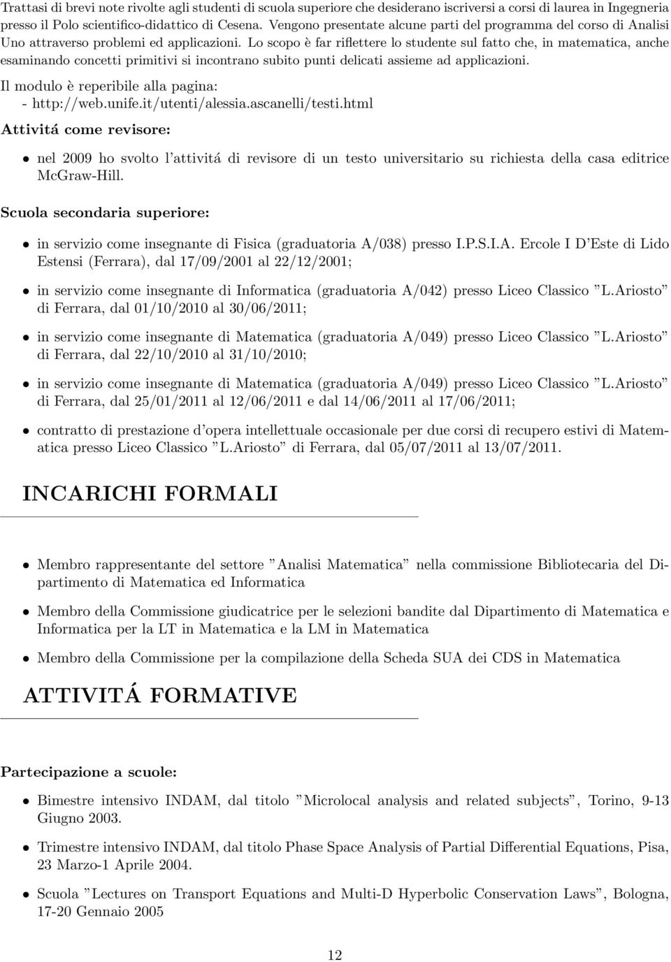 Lo scopo è far riflettere lo studente sul fatto che, in matematica, anche esaminando concetti primitivi si incontrano subito punti delicati assieme ad applicazioni.