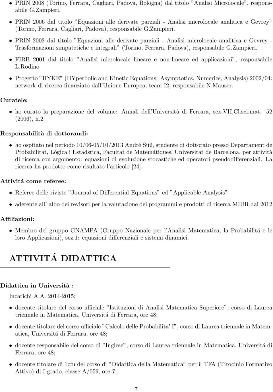 PRIN 2002 dal titolo Equazioni alle derivate parziali - Analisi microlocale analitica e Gevrey - Trasformazioni simpatetiche e integrali (Torino, Ferrara, Padova), responsabile G.Zampieri.