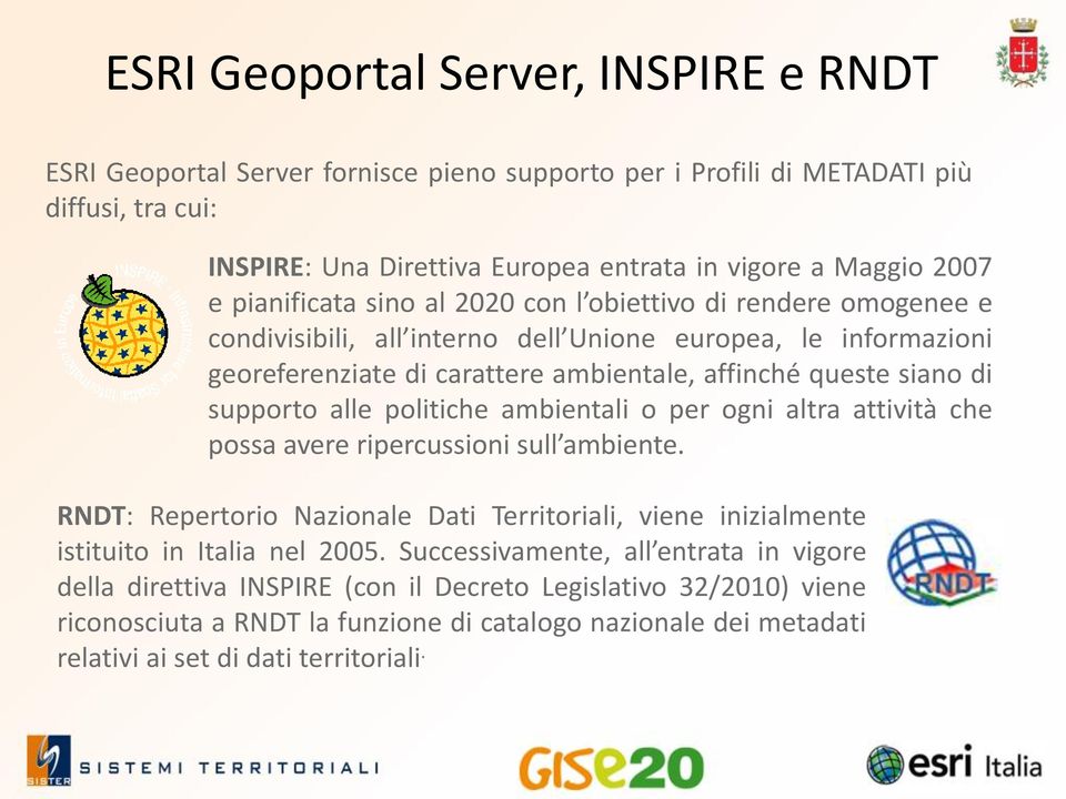 supporto alle politiche ambientali o per ogni altra attività che possa avere ripercussioni sull ambiente. RNDT: Repertorio Nazionale Dati Territoriali, viene inizialmente istituito in Italia nel 2005.
