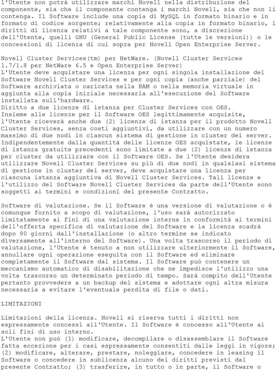 discrezione dell'utente, quelli GNU (General Public License (tutte le versioni)) o le concessioni di licenza di cui sopra per Novell Open Enterprise Server. Novell Cluster Services(tm) per NetWare.