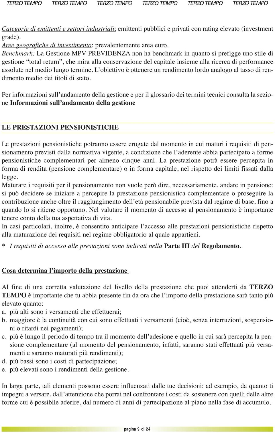 nel medio lungo termine. L obiettivo è ottenere un rendimento lordo analogo al tasso di rendimento medio dei titoli di stato.