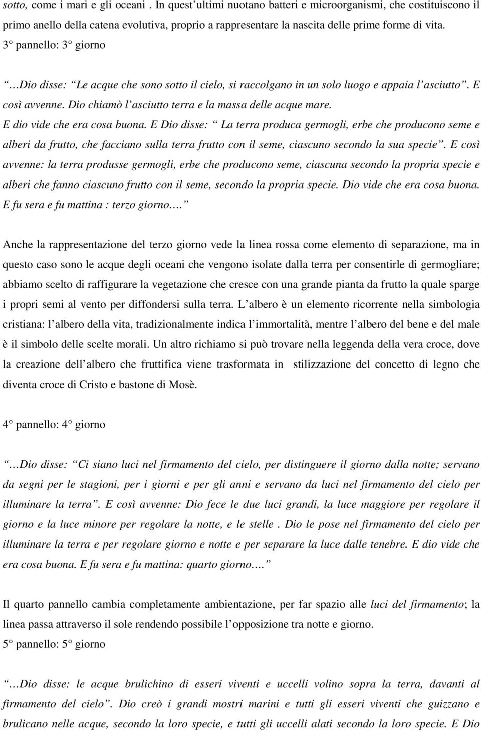 3 pannello: 3 giorno Dio disse: Le acque che sono sotto il cielo, si raccolgano in un solo luogo e appaia l asciutto. E così avvenne. Dio chiamò l asciutto terra e la massa delle acque mare.