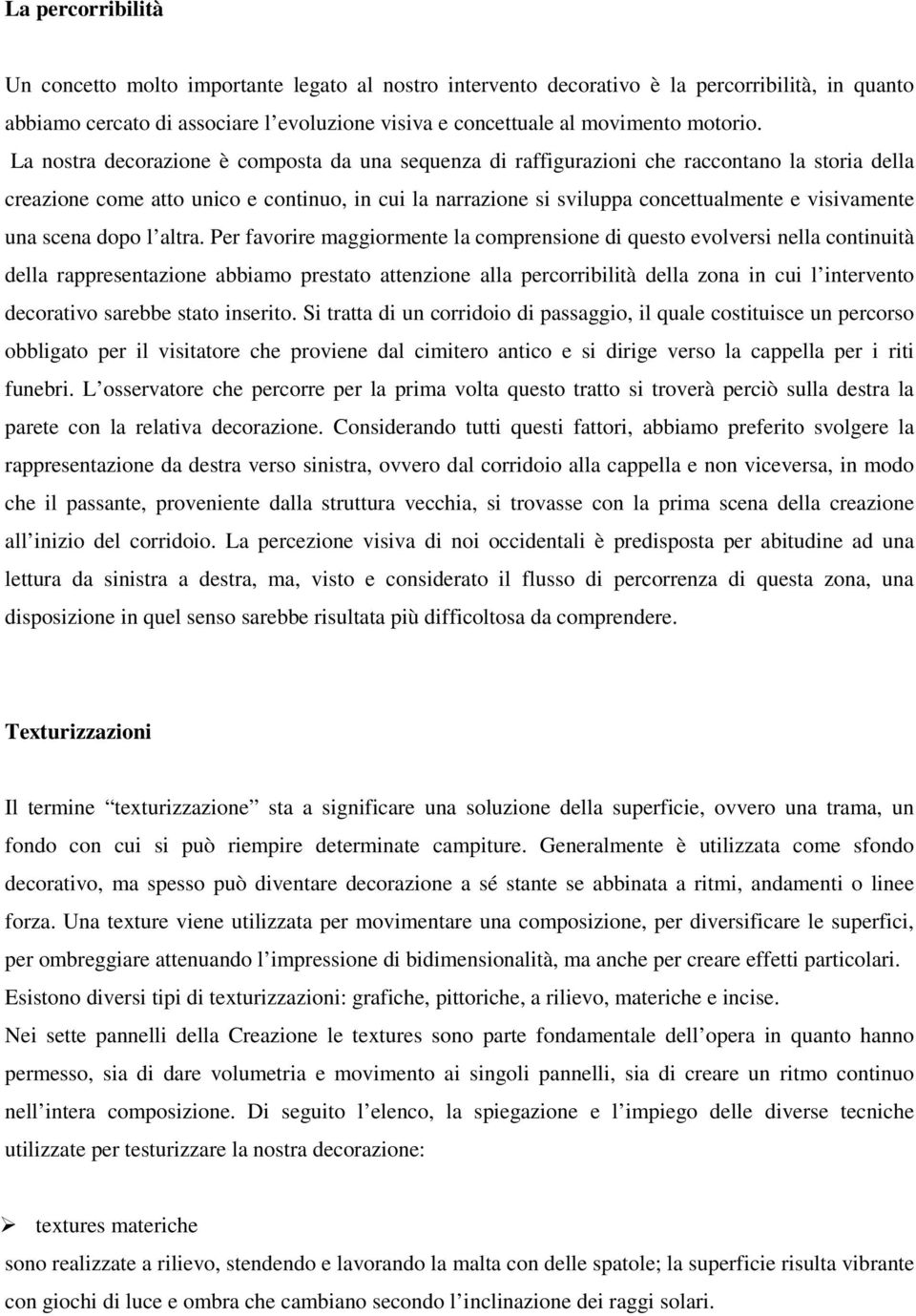 La nostra decorazione è composta da una sequenza di raffigurazioni che raccontano la storia della creazione come atto unico e continuo, in cui la narrazione si sviluppa concettualmente e visivamente