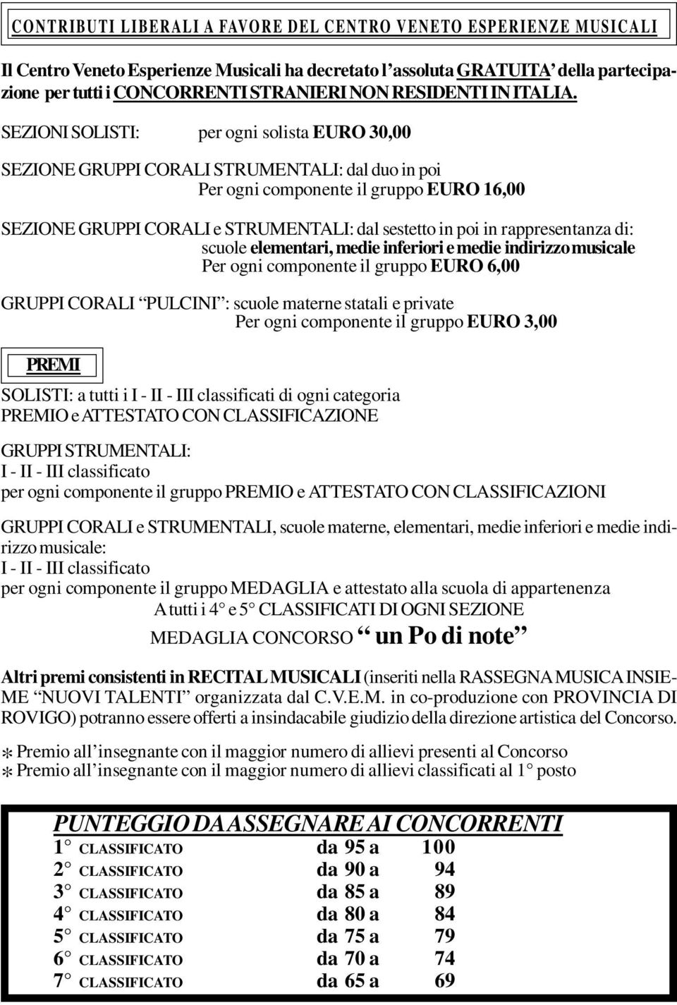 SEZIONI SOLISTI: per ogni solista EURO 30,00 SEZIONE GRUPPI CORALI STRUMENTALI: dal duo in poi Per ogni componente il gruppo EURO 16,00 SEZIONE GRUPPI CORALI e STRUMENTALI: dal sestetto in poi in