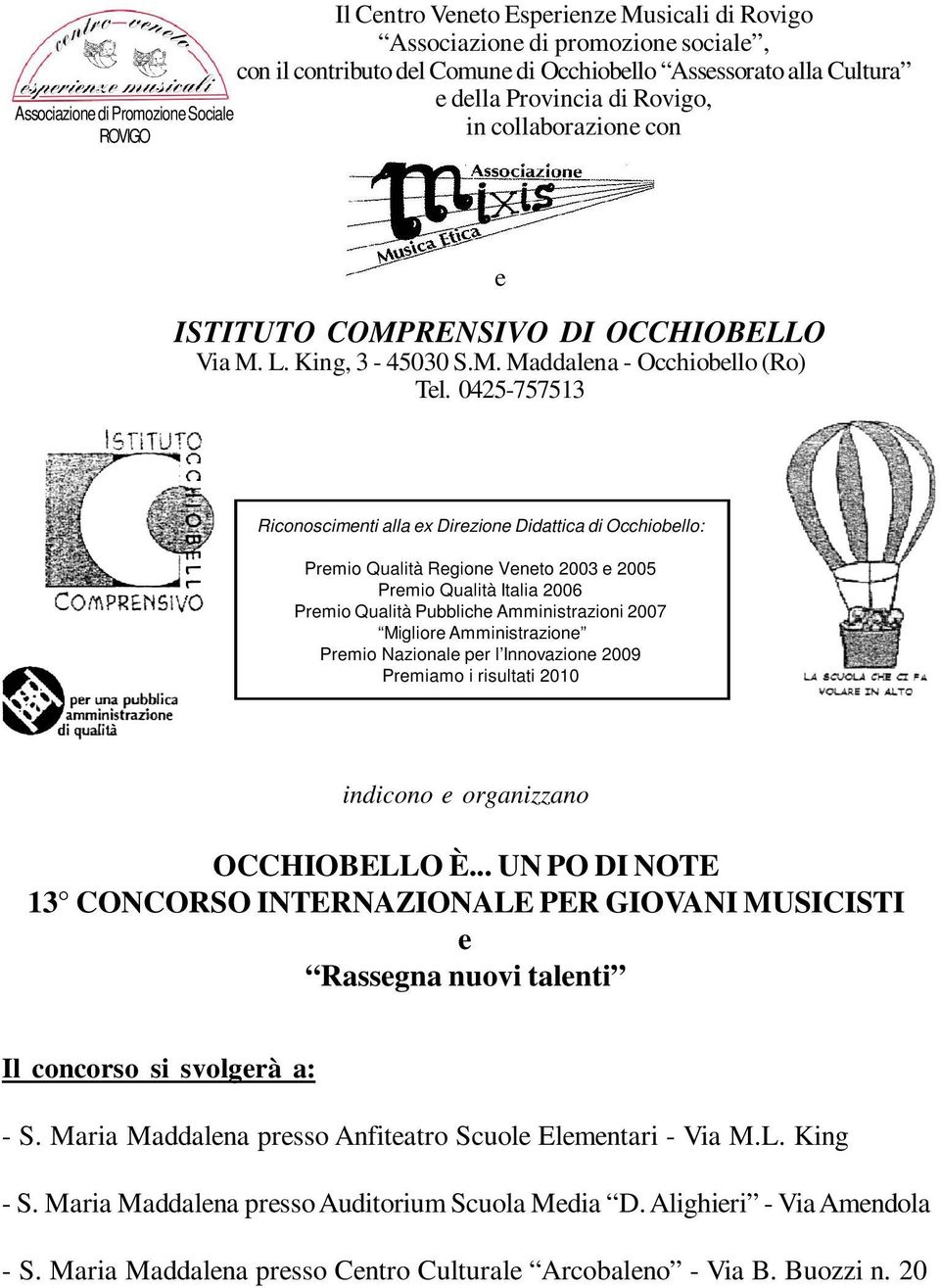 0425-757513 Riconoscimenti alla ex Direzione Didattica di Occhiobello: Premio Qualità Regione Veneto 2003 e 2005 Premio Qualità Italia 2006 Premio Qualità Pubbliche Amministrazioni 2007 Migliore