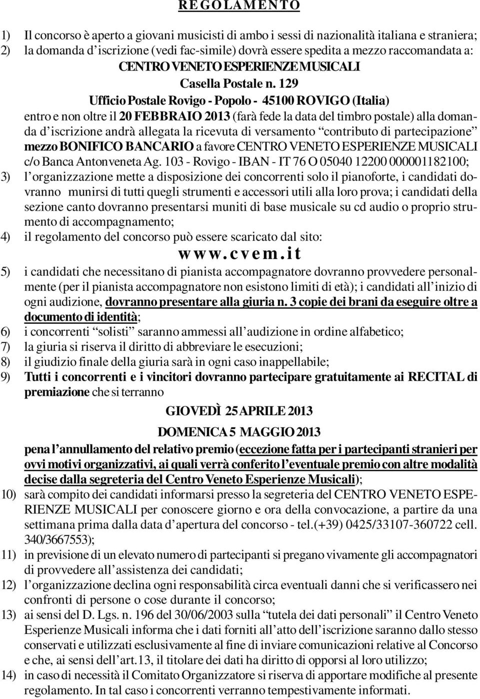 129 Ufficio Postale Rovigo - Popolo - 45100 ROVIGO (Italia) entro e non oltre il 20 FEBBRAIO 2013 (farà fede la data del timbro postale) alla domanda d iscrizione andrà allegata la ricevuta di