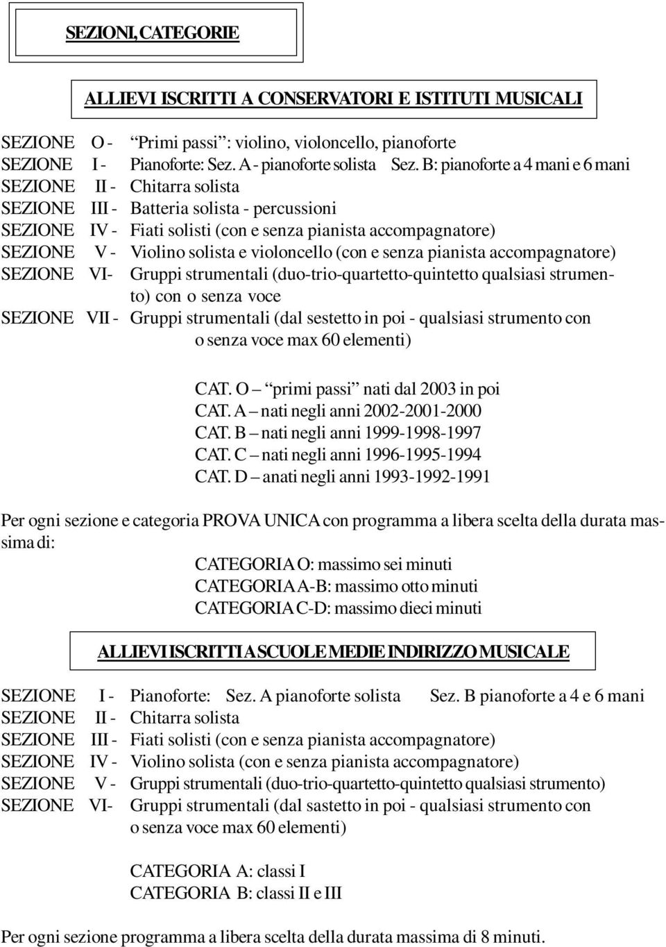 e violoncello (con e senza pianista accompagnatore) SEZIONE VI- Gruppi strumentali (duo-trio-quartetto-quintetto qualsiasi strumento) con o senza voce SEZIONE VII - Gruppi strumentali (dal sestetto