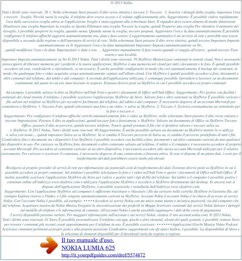 Suggerimento: È possibile vedere rapidamente l'ora della successiva sveglia attiva se l'applicazione Sveglie è stata aggiunta alla schermata Start. Il riquadro deve essere almeno di medie dimensioni.