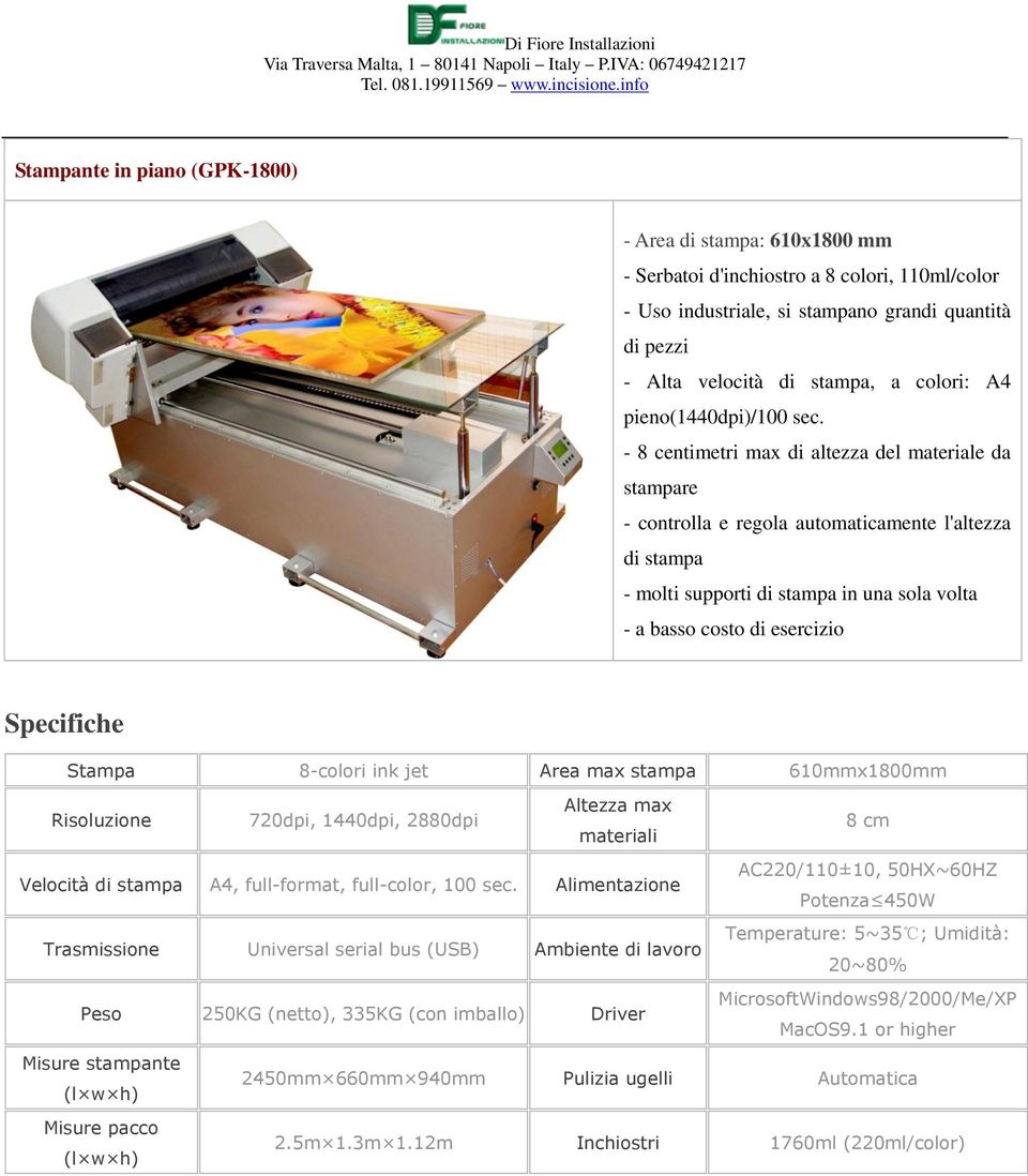 - 8 centimetri max di altezza del materiale da stampare - controlla e regola automaticamente l'altezza di stampa - molti supporti di stampa in una sola volta - a basso costo di esercizio