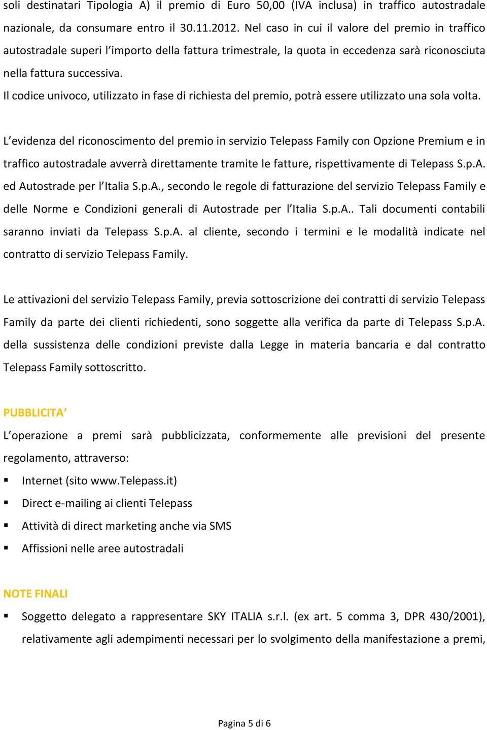 Il codice univoco, utilizzato in fase di richiesta del premio, potrà essere utilizzato una sola volta.