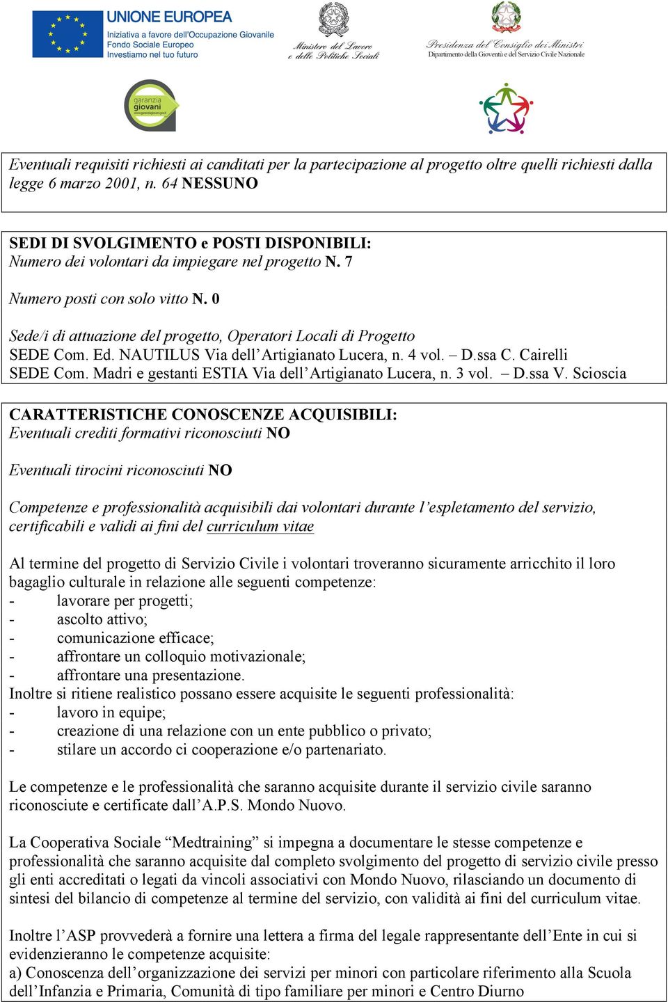 0 Sede/i di attuazione del progetto, Operatori Locali di Progetto SEDE Com. Ed. NAUTILUS Via dell Artigianato Lucera, n. 4 vol. D.ssa C. Cairelli SEDE Com.