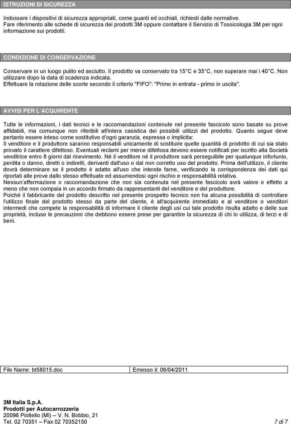 CONDIZIONE DI CONSERVAZIONE Conservare in un luogo pulito ed asciutto. Il prodotto va conservato tra 15 C e 35 C, non superare mai i 40 C. Non utilizzare dopo la data di scadenza indicata.