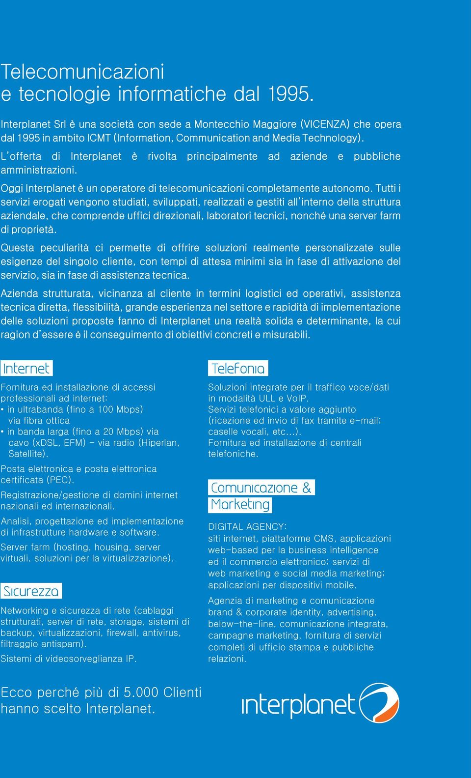 L offerta di Interplanet è rivolta principalmente ad aziende e pubbliche amministrazioni. Oggi Interplanet è un operatore di telecomunicazioni completamente autonomo.