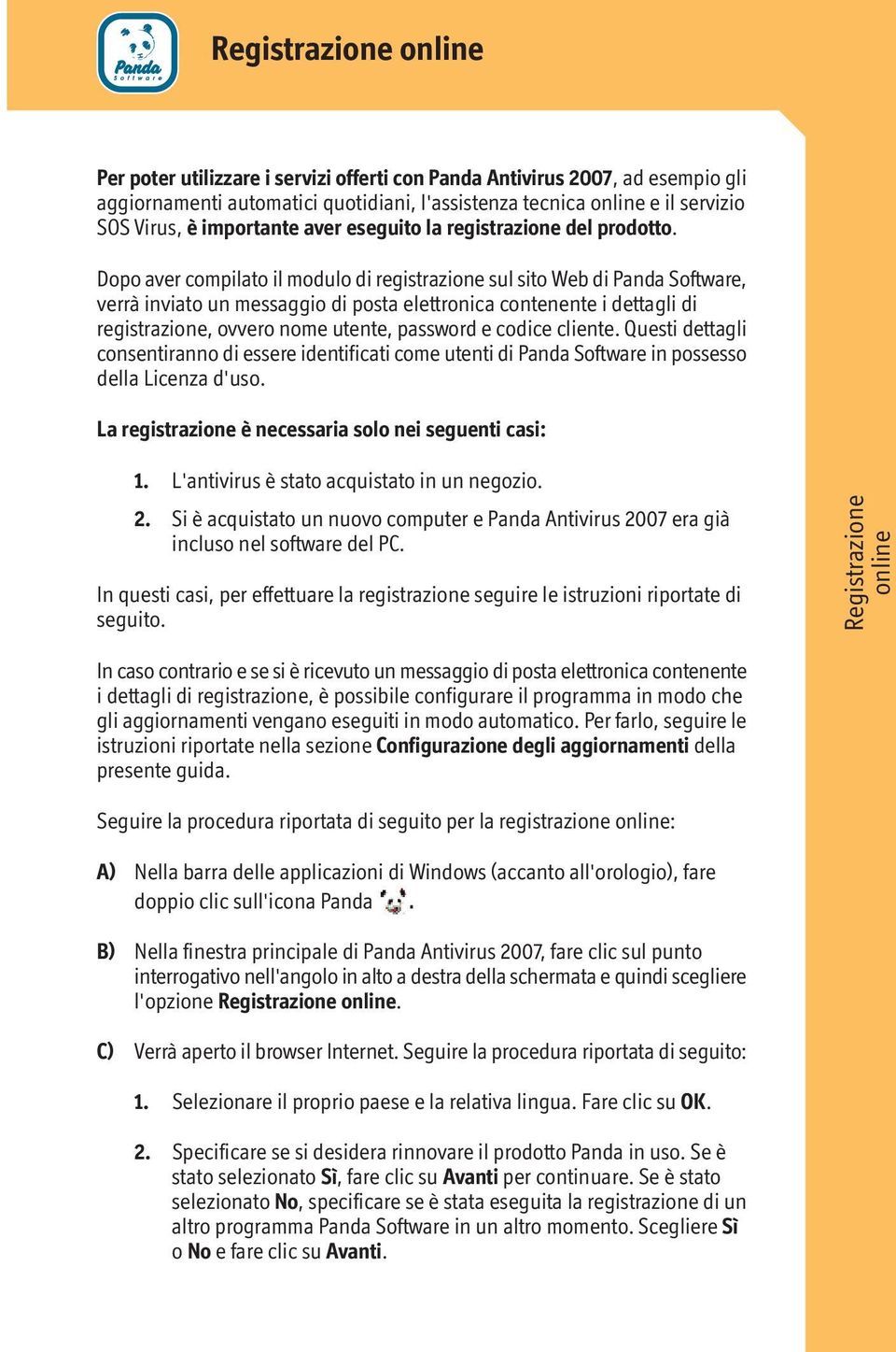 Dopo aver compilato il modulo di registrazione sul sito Web di Panda Software, verrà inviato un messaggio di posta elettronica contenente i dettagli di registrazione, ovvero nome utente, password e