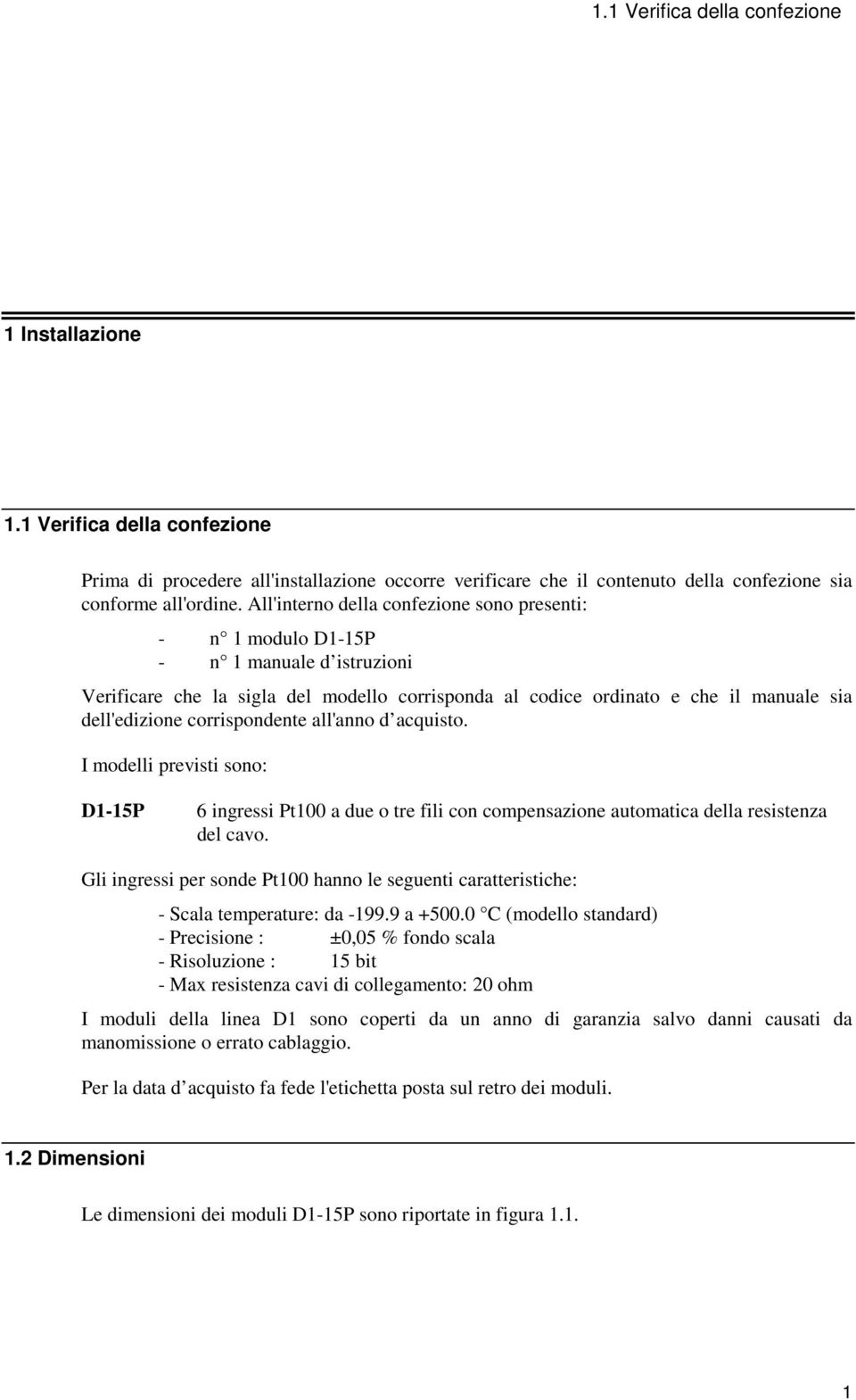 corrispondente all'anno d acquisto. I modelli previsti sono: D1-15P 6 ingressi Pt100 a due o tre fili con compensazione automatica della resistenza del cavo.