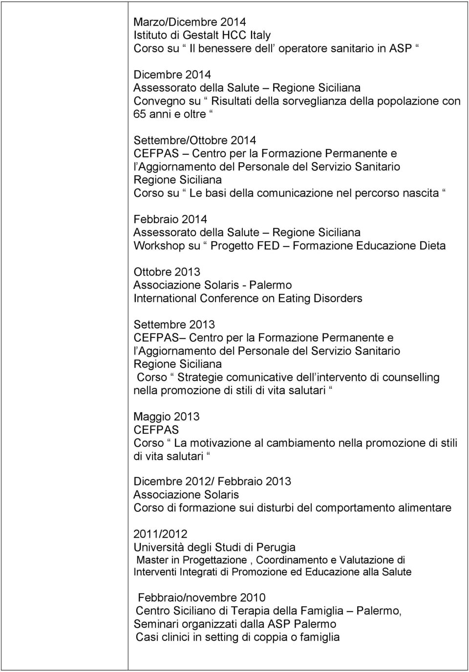 Le basi della comunicazione nel percorso nascita Febbraio 2014 Assessorato della Salute Regione Siciliana Workshop su Progetto FED Formazione Educazione Dieta Ottobre 2013 Associazione Solaris -