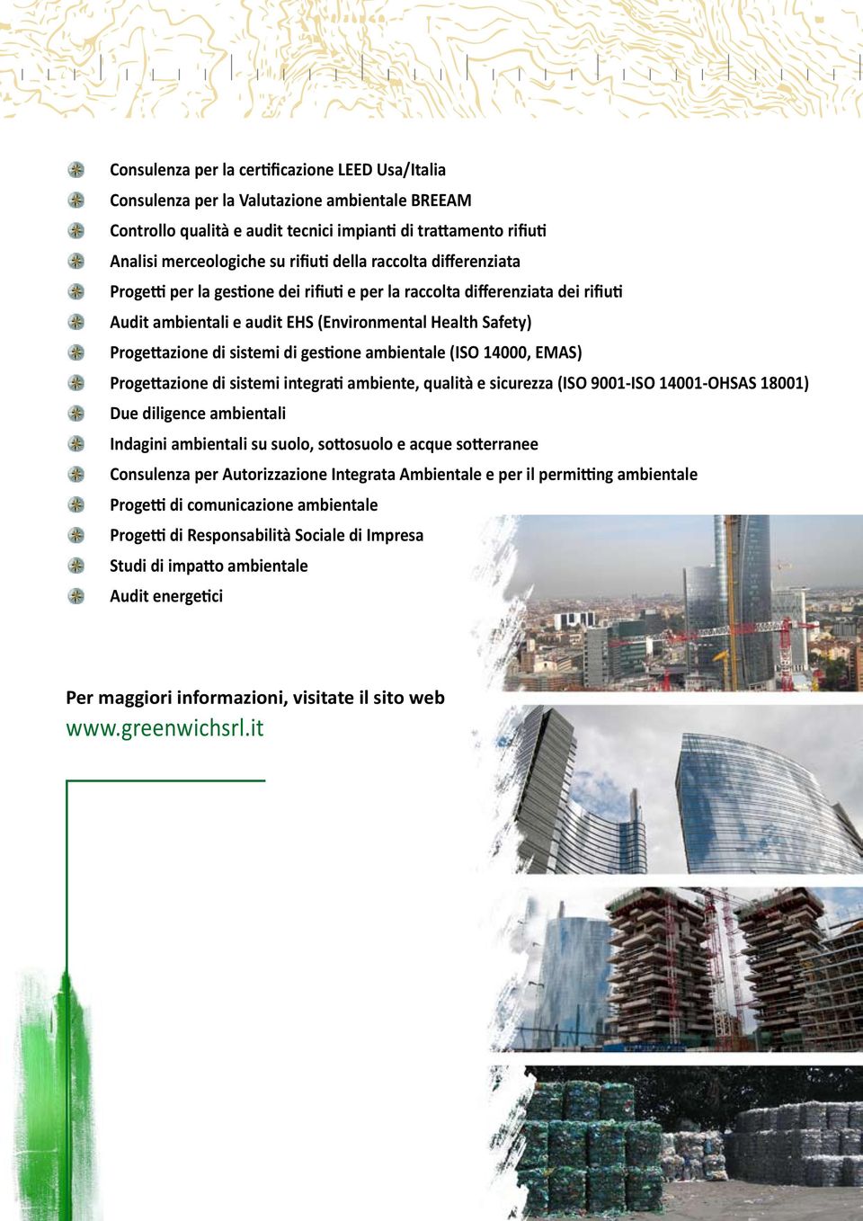 gestione ambientale (ISO 14000, EMAS) Progettazione di sistemi integrati ambiente, qualità e sicurezza (ISO 9001-ISO 14001-OHSAS 18001) Due diligence ambientali Indagini ambientali su suolo,