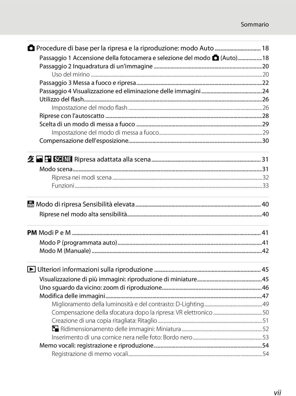 ..26 Riprese con l autoscatto...28 Scelta di un modo di messa a fuoco...29 Impostazione del modo di messa a fuoco...29 Compensazione dell esposizione...30 b c e y Ripresa adattata alla scena.