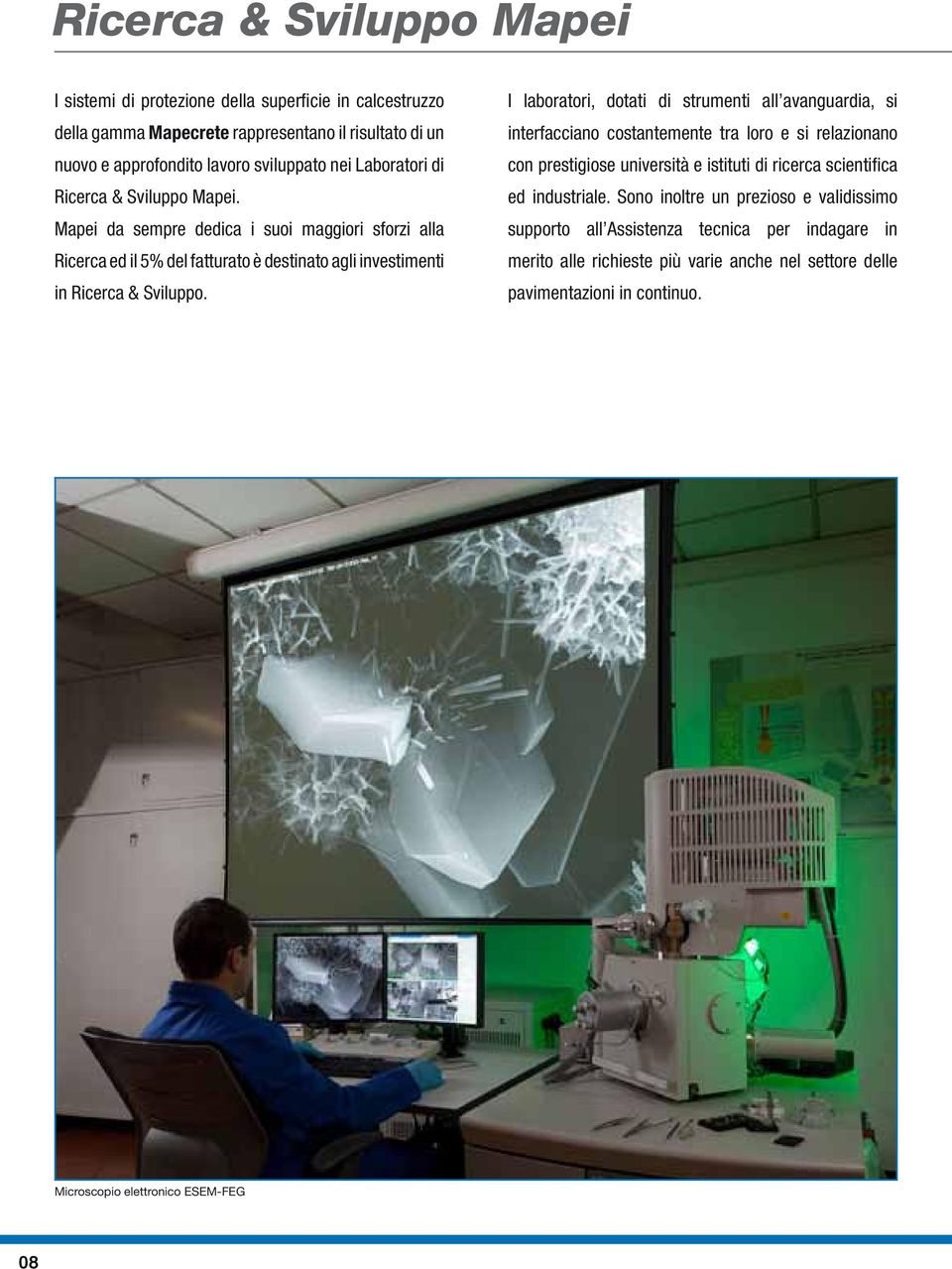 I laboratori, dotati di strumenti all avanguardia, si interfacciano costantemente tra loro e si relazionano con prestigiose università e istituti di ricerca scientifica ed industriale.