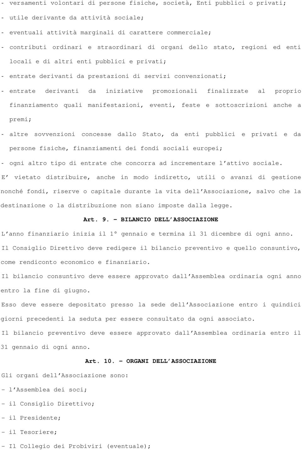 promozionali finalizzate al proprio finanziamento quali manifestazioni, eventi, feste e sottoscrizioni anche a premi; - altre sovvenzioni concesse dallo Stato, da enti pubblici e privati e da persone