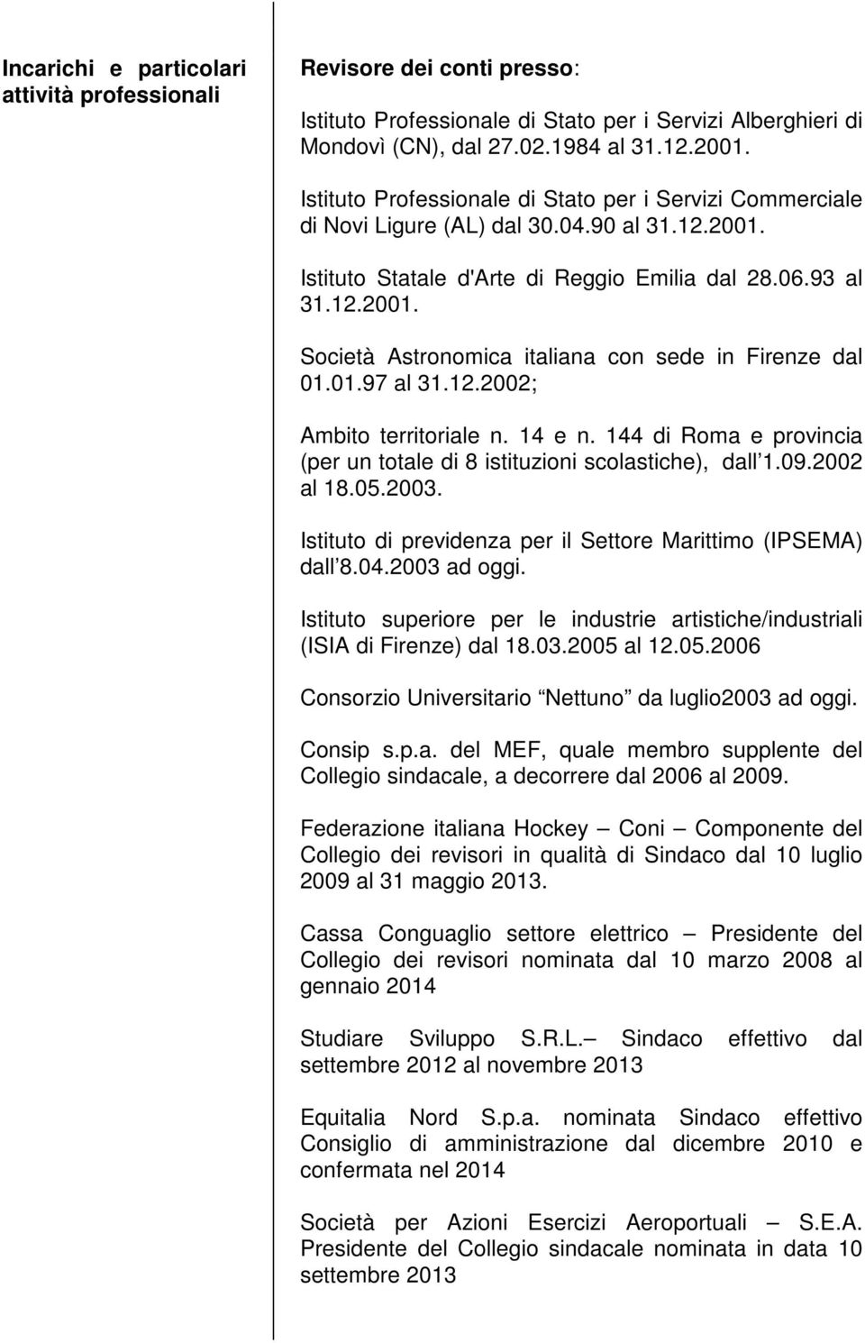 01.97 al 31.12.2002; Ambito territoriale n. 14 e n. 144 di Roma e provincia (per un totale di 8 istituzioni scolastiche), dall 1.09.2002 al 18.05.2003.