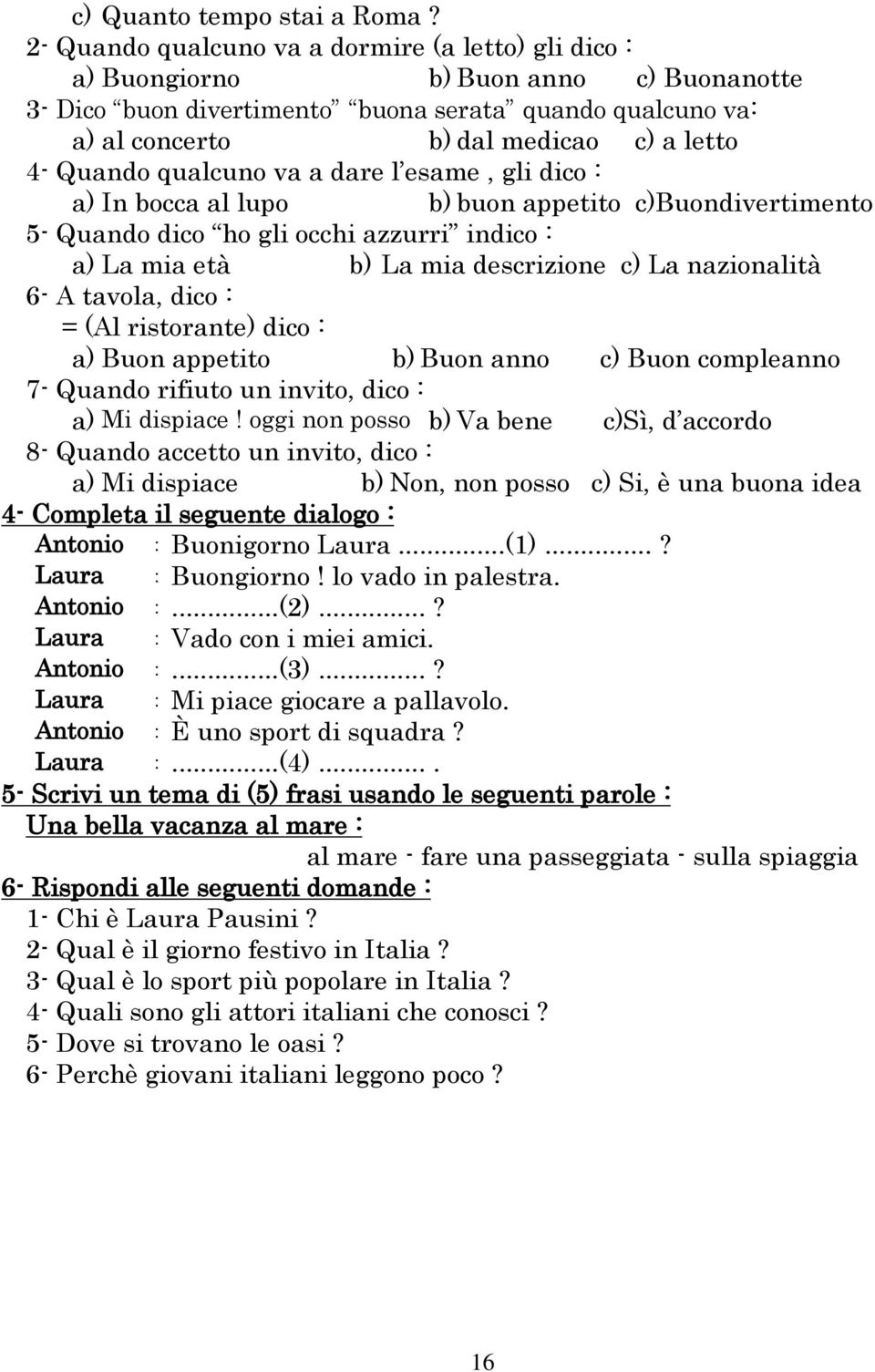 Quando qualcuno va a dare l esame, gli dico : a) In bocca al lupo b) buon appetito c)buondivertimento 5- Quando dico ho gli occhi azzurri indico : a) La mia età b) La mia descrizione c) La