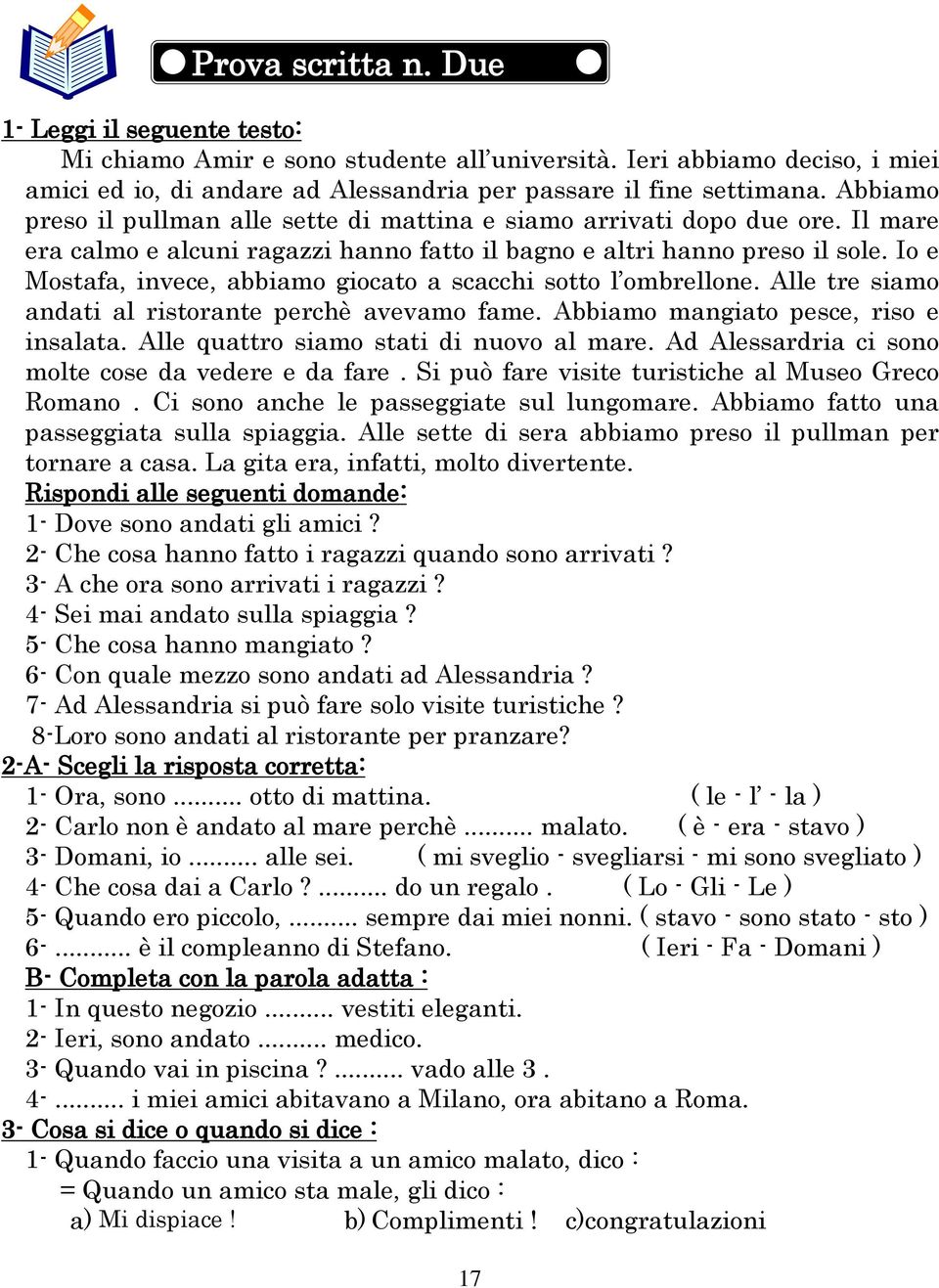 Io e Mostafa, invece, abbiamo giocato a scacchi sotto l ombrellone. Alle tre siamo andati al ristorante perchè avevamo fame. Abbiamo mangiato pesce, riso e insalata.