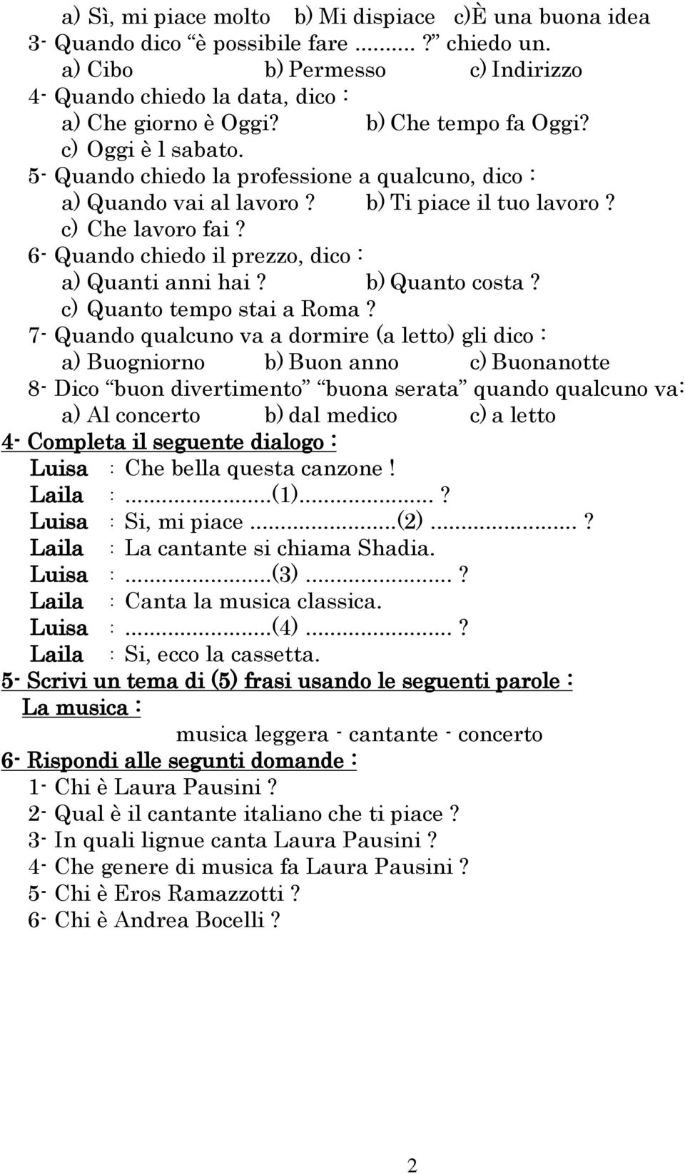 6- Quando chiedo il prezzo, dico : a) Quanti anni hai? b) Quanto costa? c) Quanto tempo stai a Roma?