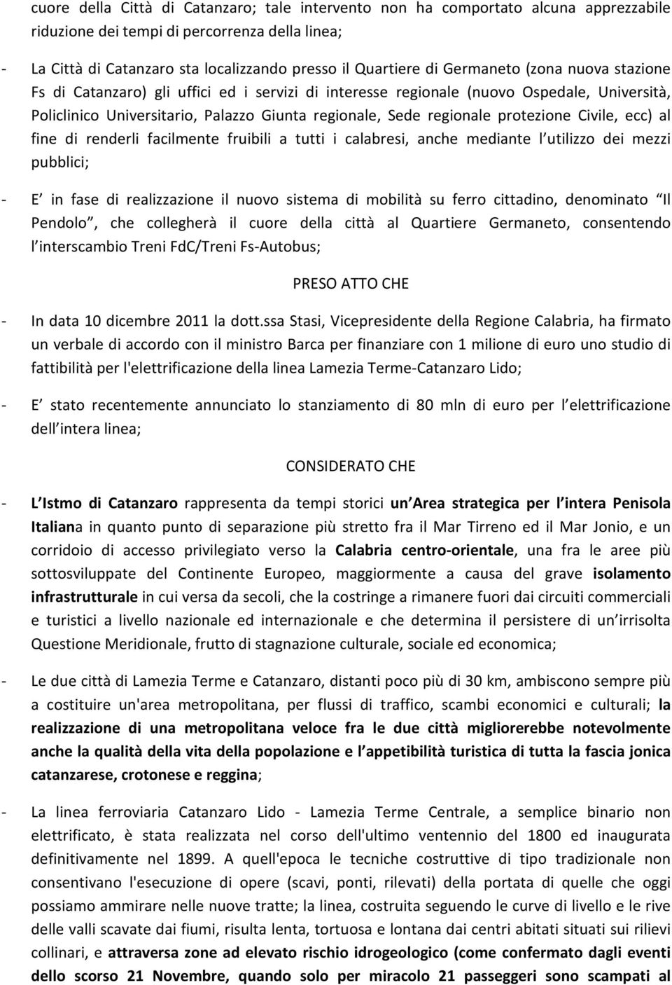 protezione Civile, ecc) al fine di renderli facilmente fruibili a tutti i calabresi, anche mediante l utilizzo dei mezzi pubblici; - E in fase di realizzazione il nuovo sistema di mobilità su ferro