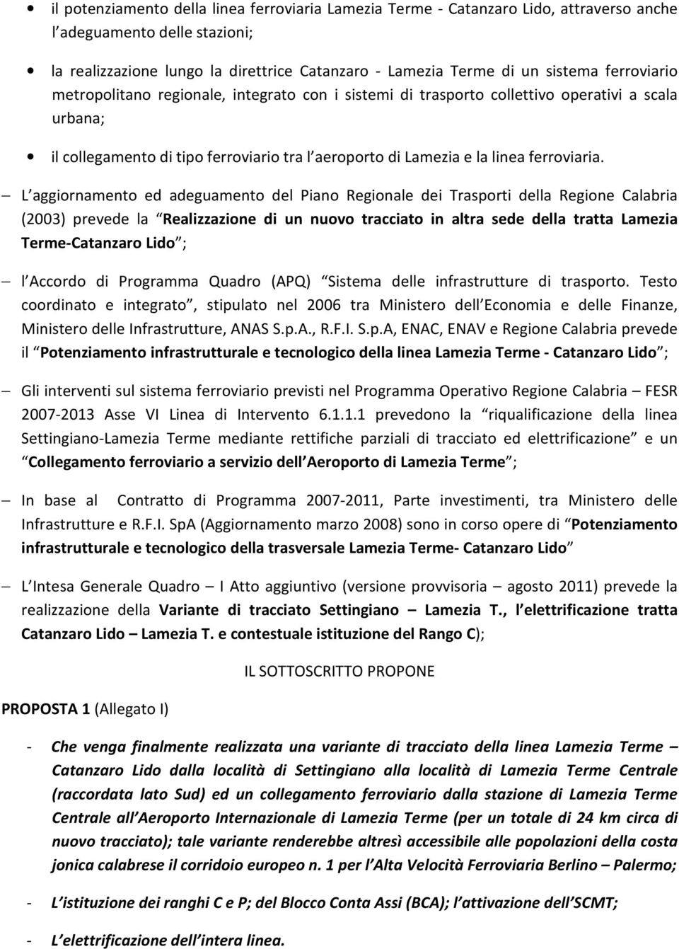 L aggiornamento ed adeguamento del Piano Regionale dei Trasporti della Regione Calabria (2003) prevede la Realizzazione di un nuovo tracciato in altra sede della tratta Lamezia Terme-Catanzaro Lido ;