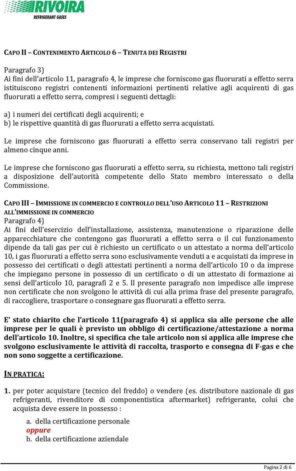 fluorurati a effetto serra acquistati. Le imprese che forniscono gas fluorurati a effetto serra conservano tali registri per almeno cinque anni.