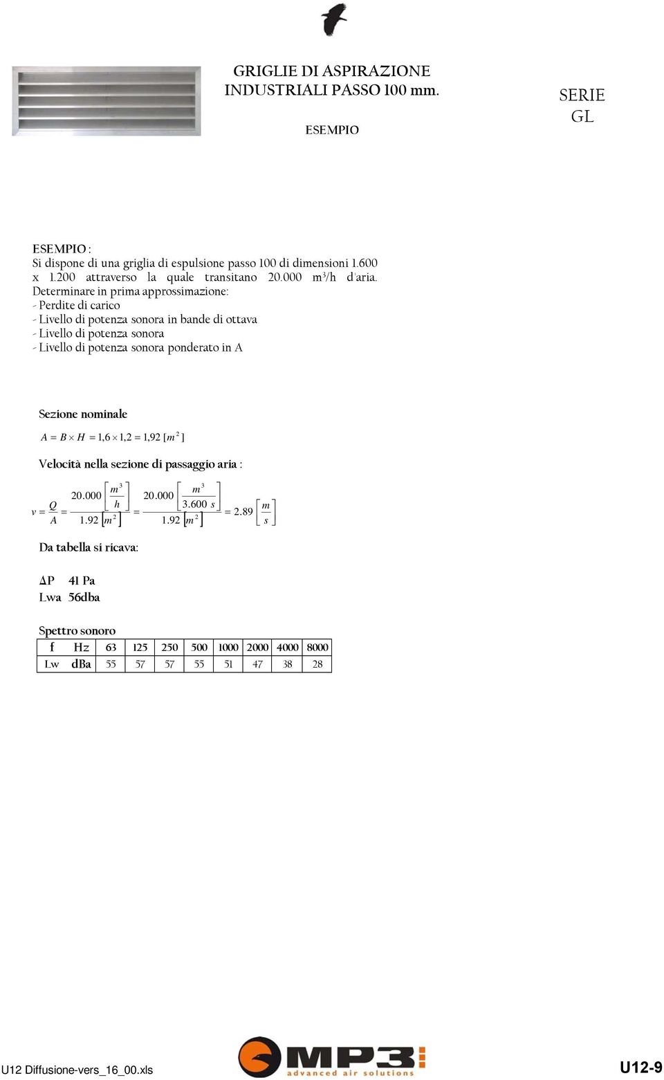 Determinare in prima approssimazione: - Perdite di carico - Livello di potenza sonora in bande di ottava - Livello di potenza sonora - Livello di potenza