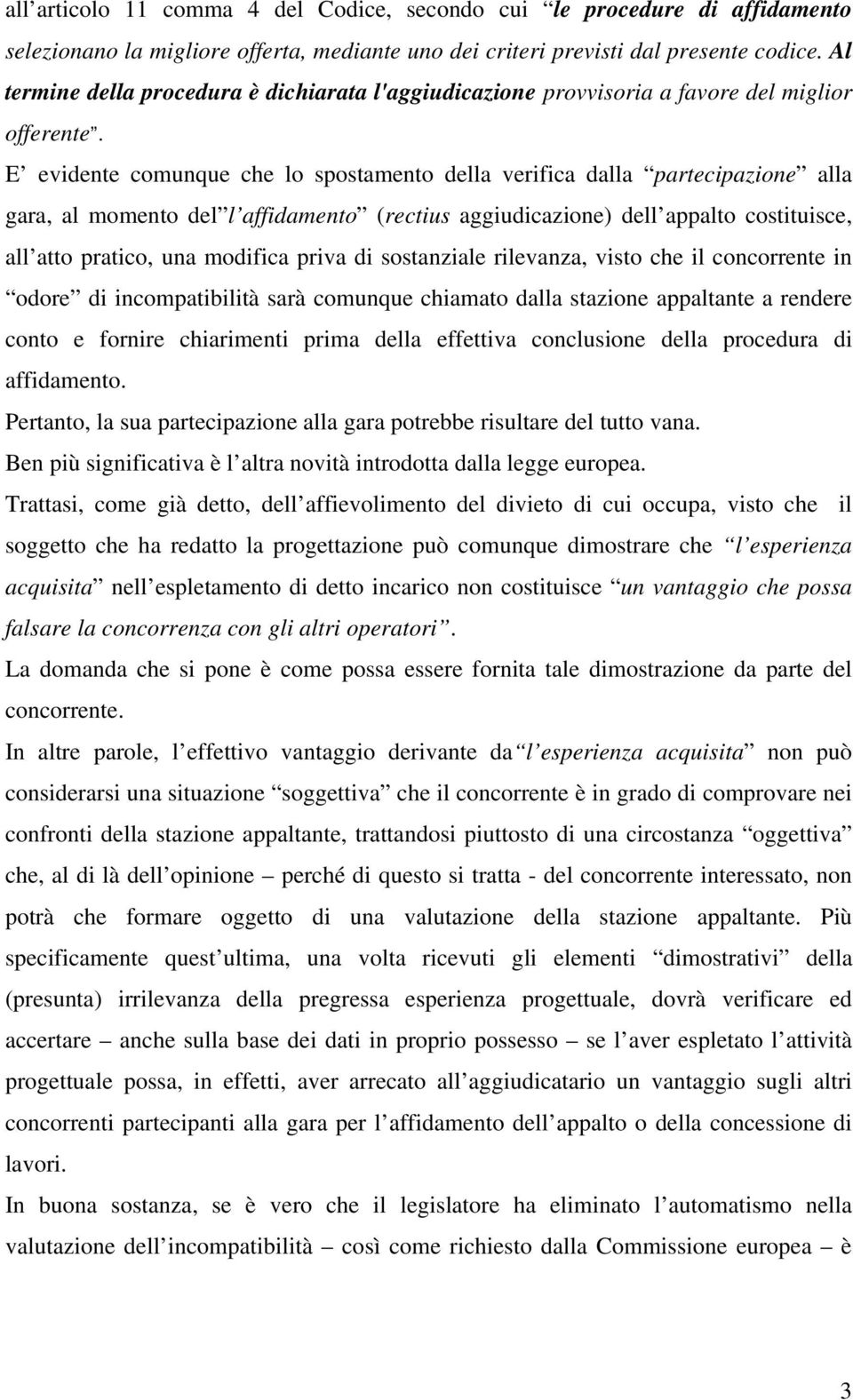 E evidente comunque che lo spostamento della verifica dalla partecipazione alla gara, al momento del l affidamento (rectius aggiudicazione) dell appalto costituisce, all atto pratico, una modifica