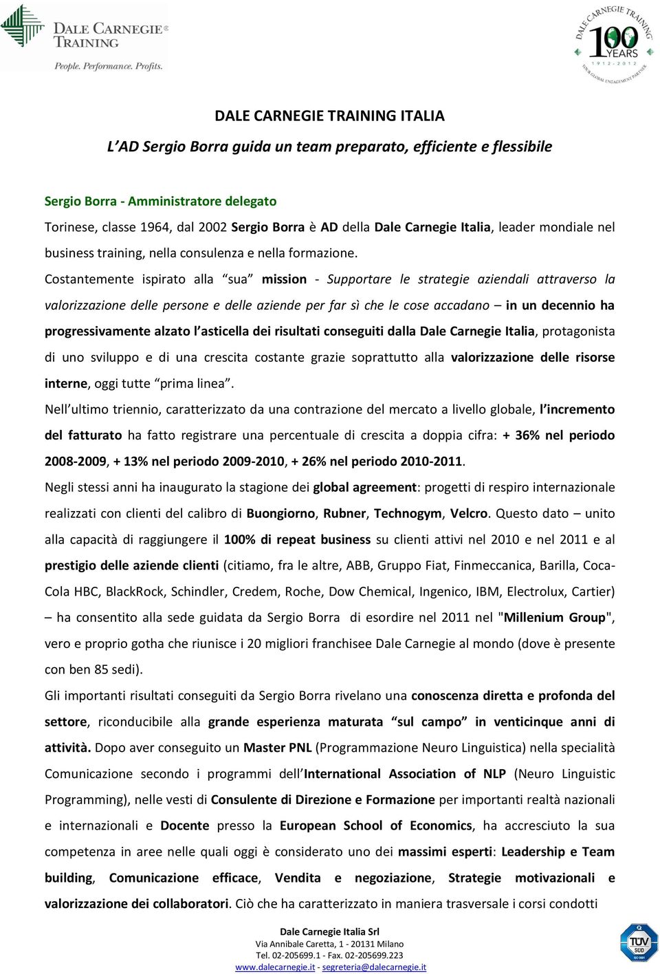 Costantemente ispirato alla sua mission - Supportare le strategie aziendali attraverso la valorizzazione delle persone e delle aziende per far sì che le cose accadano in un decennio ha