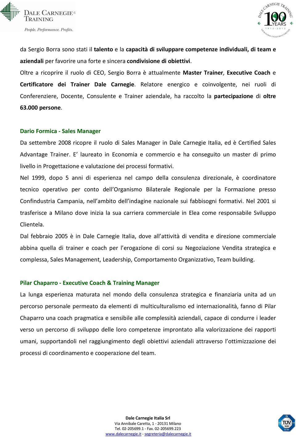 Relatore energico e coinvolgente, nei ruoli di Conferenziere, Docente, Consulente e Trainer aziendale, ha raccolto la partecipazione di oltre 63.000 persone.