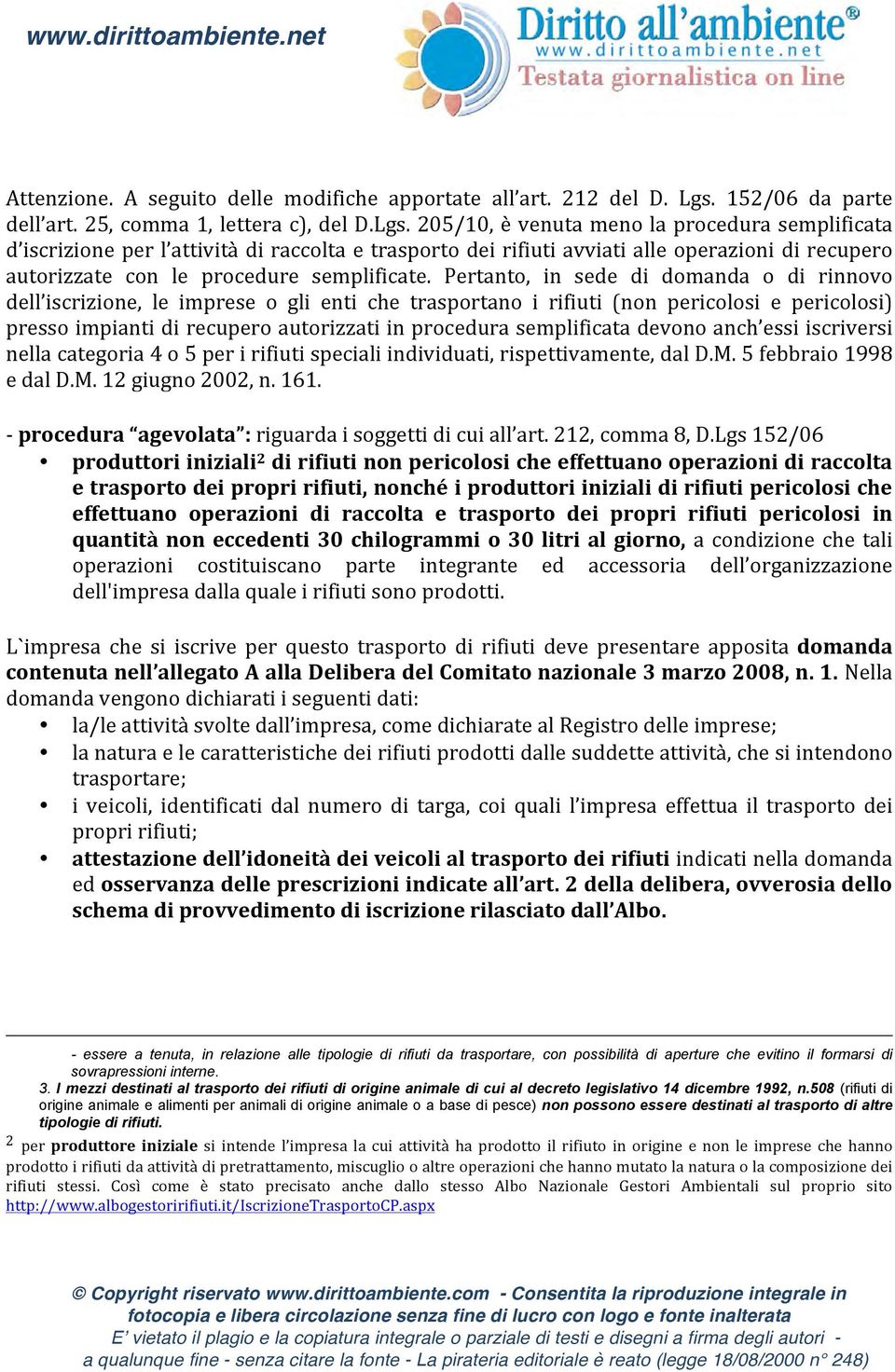 205/10, è venuta meno la procedura semplificata d iscrizione per l attività di raccolta e trasporto dei rifiuti avviati alle operazioni di recupero autorizzate con le procedure semplificate.