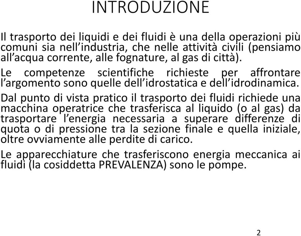 Dal punto di vista pratico il trasporto dei fluidi richiede una macchina operatrice che trasferisca al liquido (o al gas) da trasportare l energia necessaria a superare