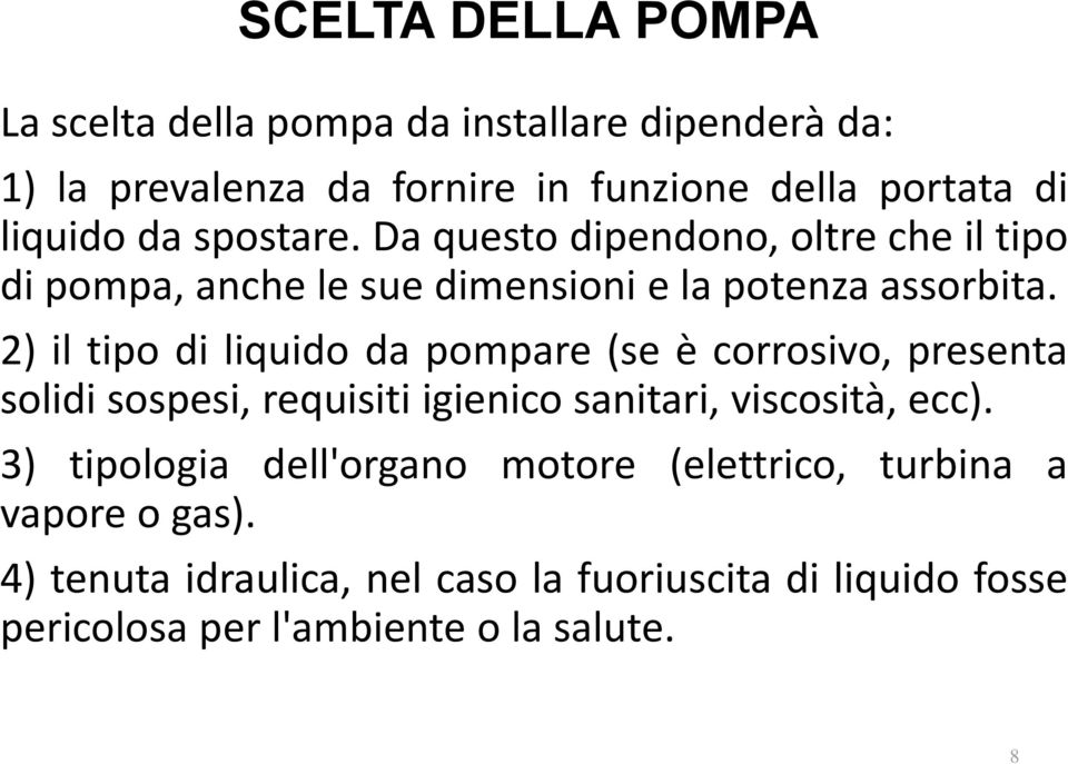 2) il tipo di liquido da pompare (se è corrosivo, presenta solidi sospesi, requisiti igienico sanitari, viscosità, ecc).