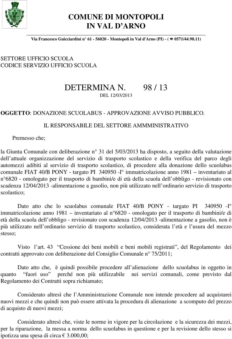 Premesso che; IL RESPONSABILE DEL SETTORE AMMMINISTRATIVO la Giunta Comunale con deliberazione n 31 del 5/03/2013 ha disposto, a seguito della valutazione dell attuale organizzazione del servizio di