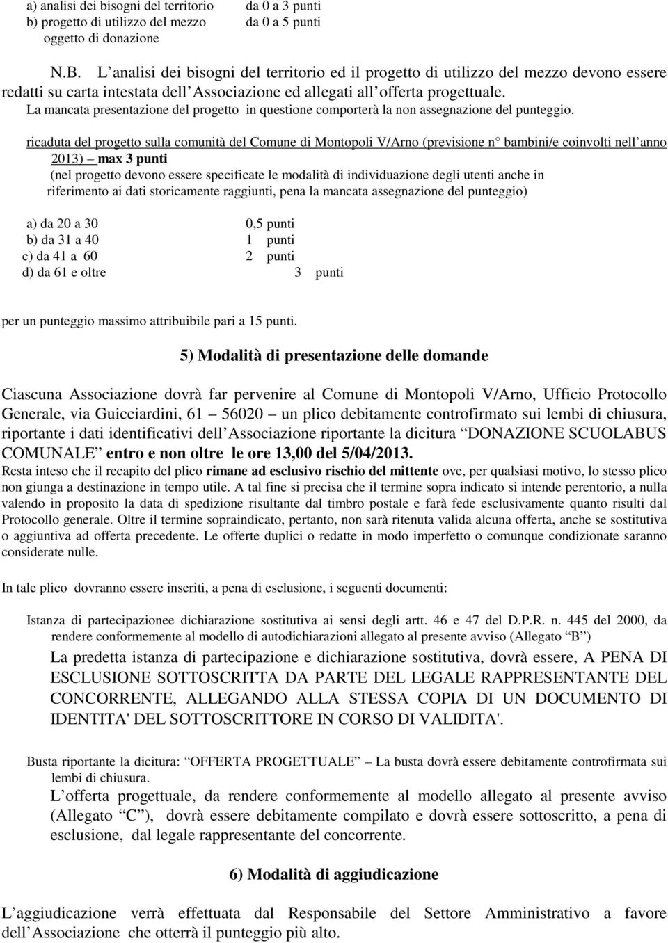 La mancata presentazione del progetto in questione comporterà la non assegnazione del punteggio.