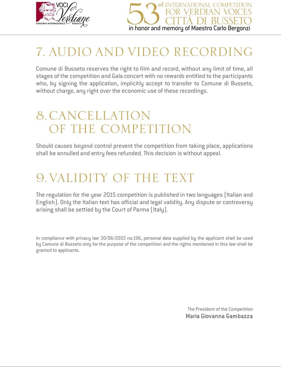 participants who, by signing the application, implicitly accept to transfer to Comune di Busseto, without charge, any right over the economic use of these recordings. 8.