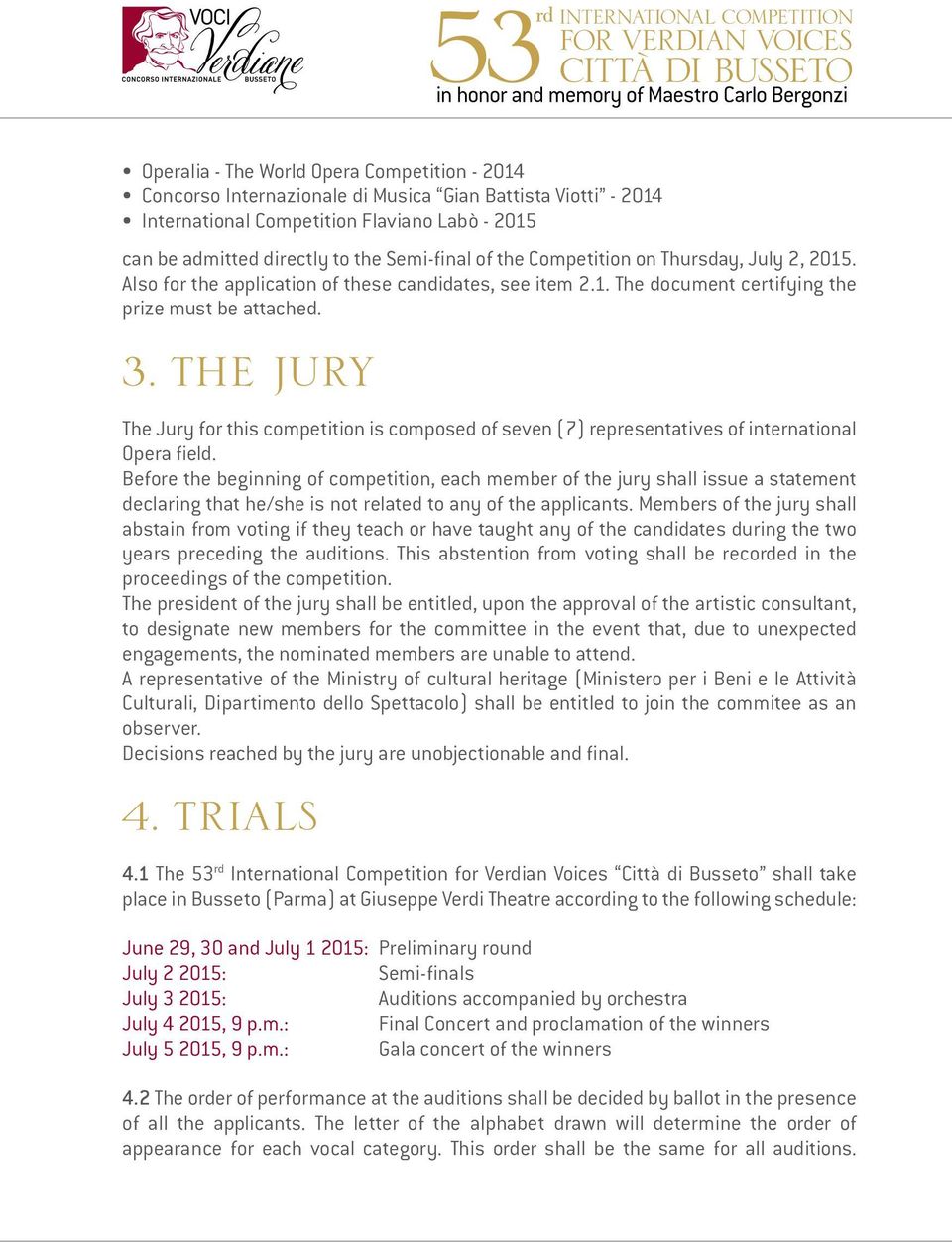 3. THE JURY The Jury for this competition is composed of seven (7) representatives of international Opera field.