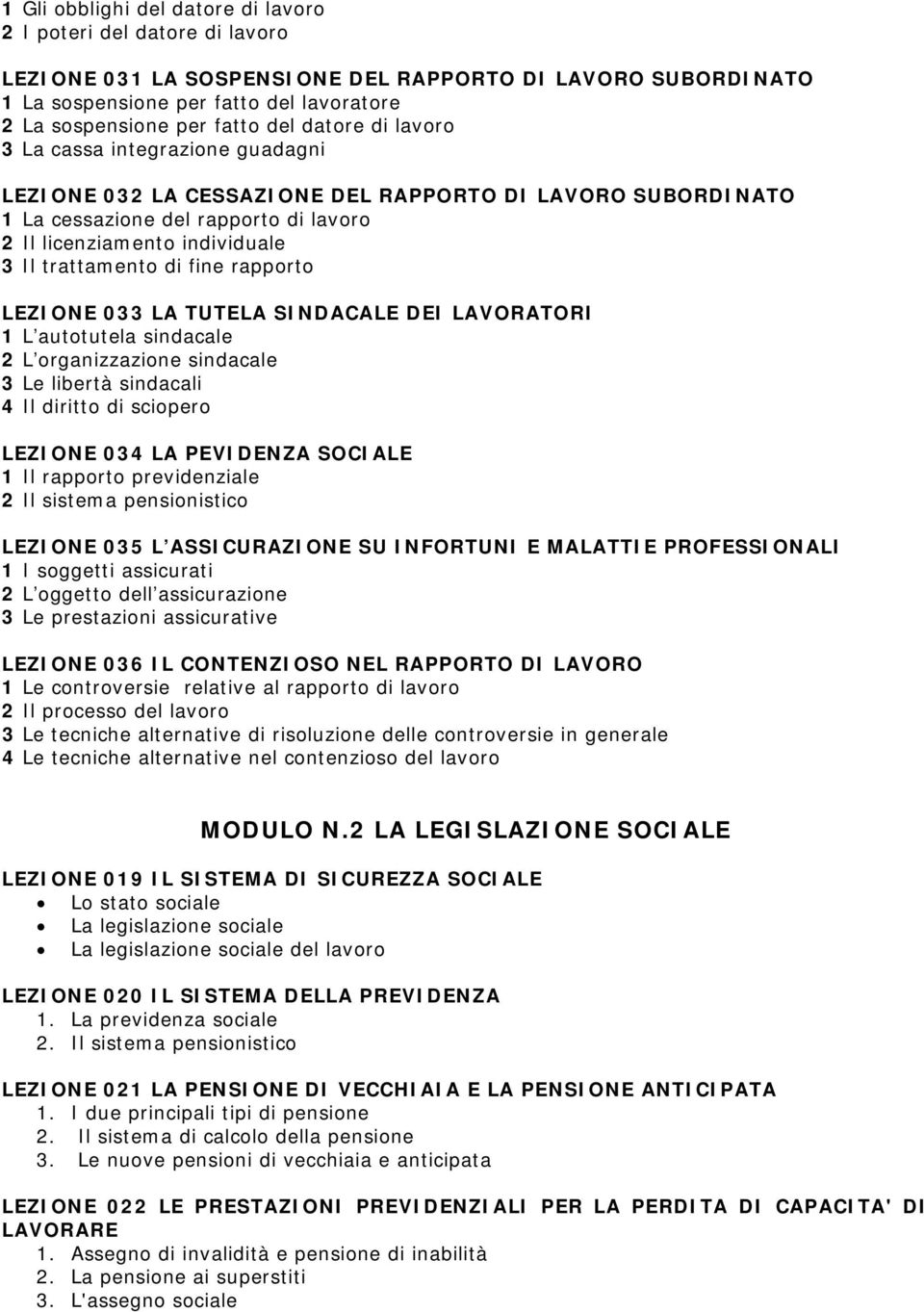 trattamento di fine rapporto LEZIONE 033 LA TUTELA SINDACALE DEI LAVORATORI 1 L autotutela sindacale 2 L organizzazione sindacale 3 Le libertà sindacali 4 Il diritto di sciopero LEZIONE 034 LA