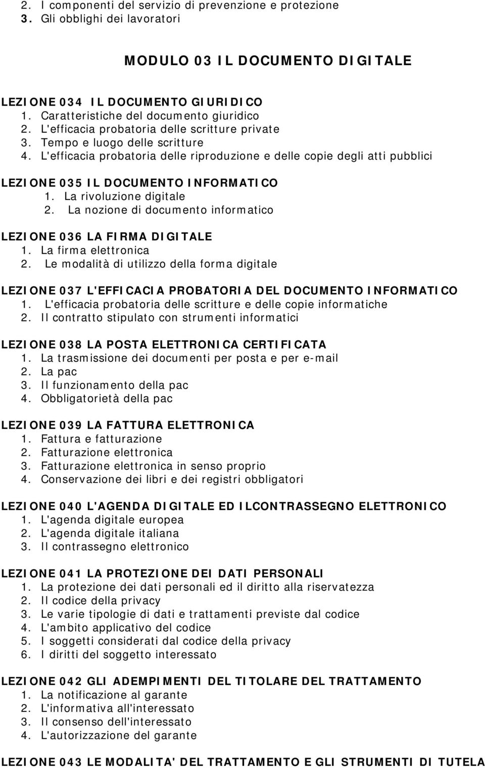 La rivoluzione digitale 2. La nozione di documento informatico LEZIONE 036 LA FIRMA DIGITALE 1. La firma elettronica 2.