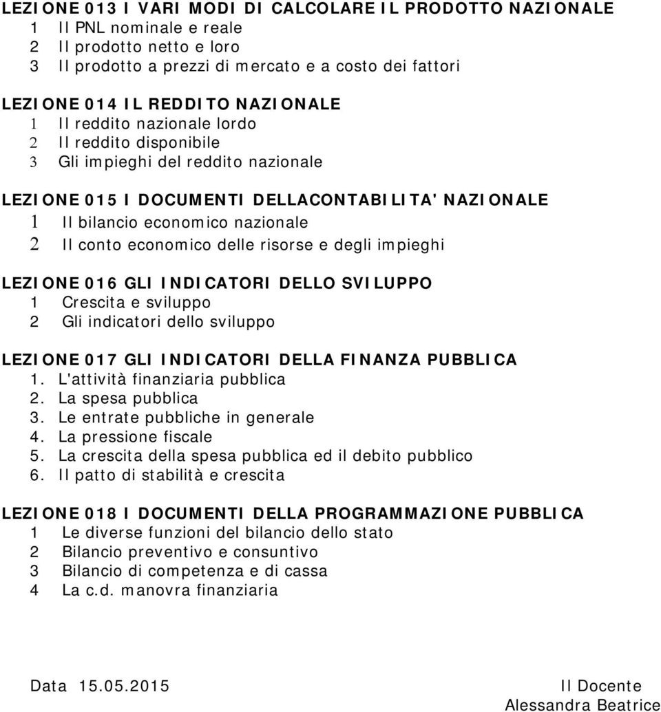 economico delle risorse e degli impieghi LEZIONE 016 GLI INDICATORI DELLO SVILUPPO 1 Crescita e sviluppo 2 Gli indicatori dello sviluppo LEZIONE 017 GLI INDICATORI DELLA FINANZA PUBBLICA 1.