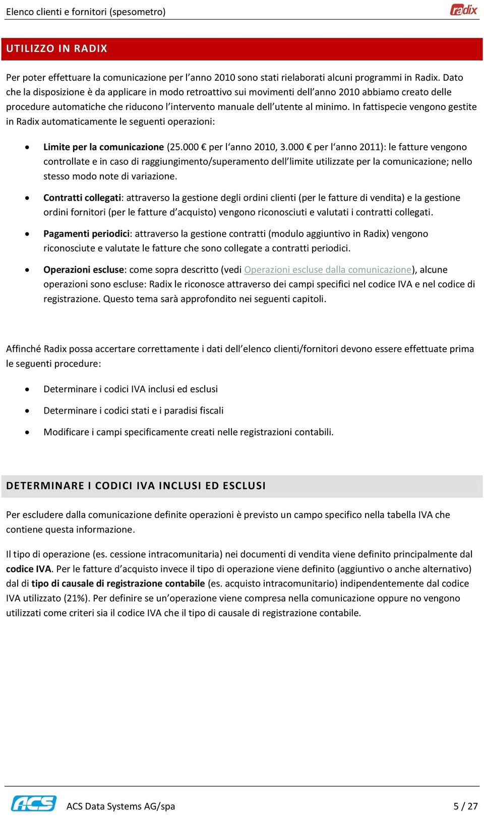 In fattispecie vengono gestite in Radix automaticamente le seguenti operazioni: Limite per la comunicazione (25.000 per l anno 2010, 3.