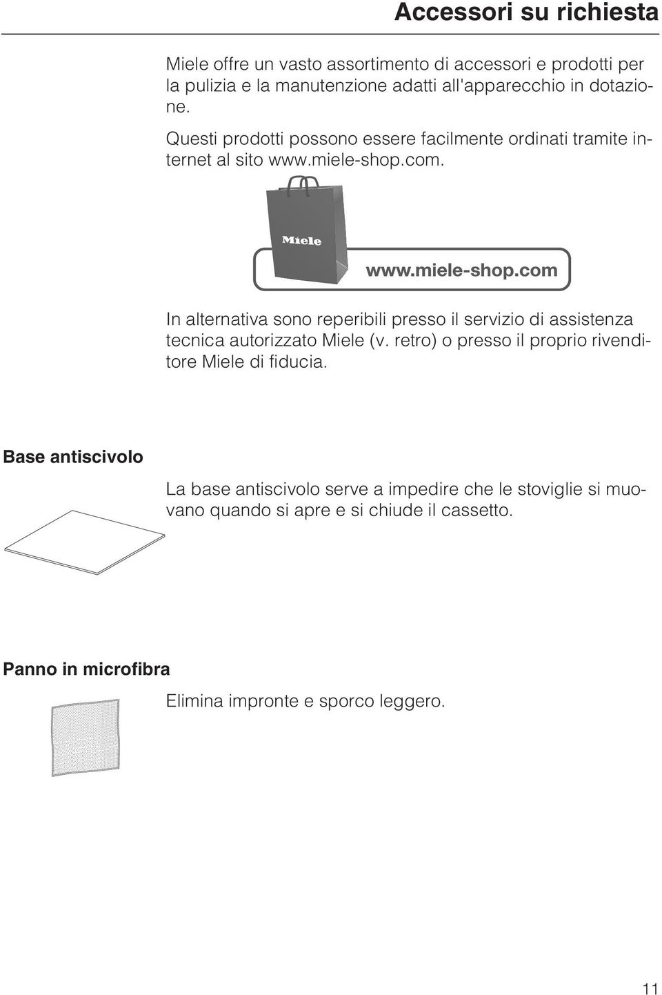 In alternativa sono reperibili presso il servizio di assistenza tecnica autorizzato Miele (v.