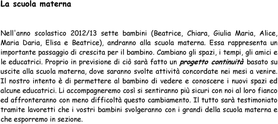 Proprio in previsione di ciò sarà fatto un progetto continuità basato su uscite alla scuola materna, dove saranno svolte attività concordate nei mesi a venire.